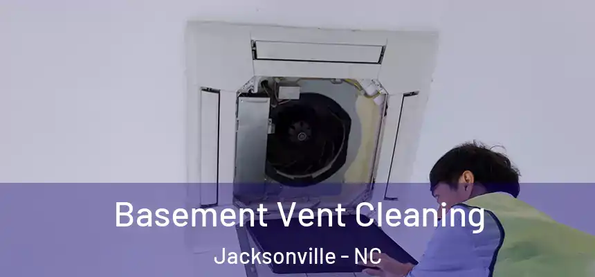 Basement Vent Cleaning Jacksonville - NC