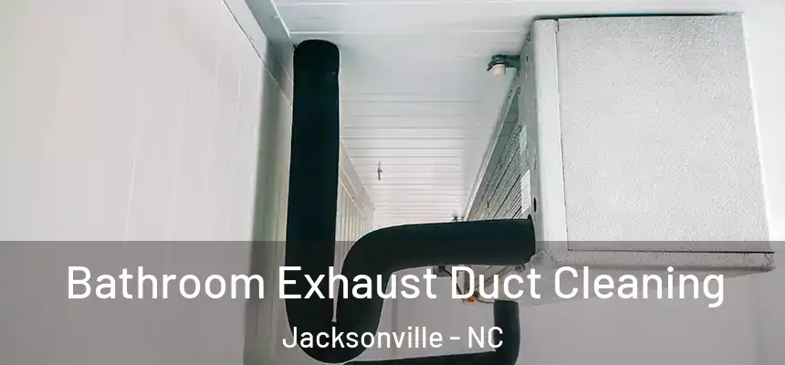 Bathroom Exhaust Duct Cleaning Jacksonville - NC