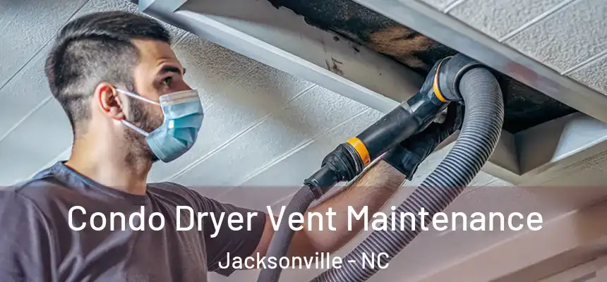 Condo Dryer Vent Maintenance Jacksonville - NC