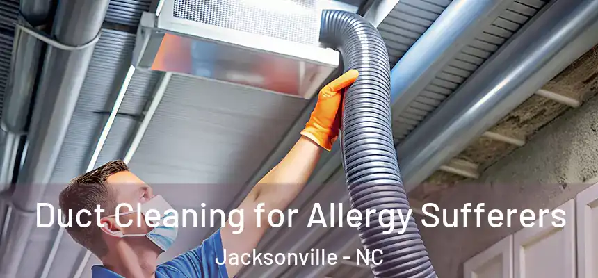 Duct Cleaning for Allergy Sufferers Jacksonville - NC