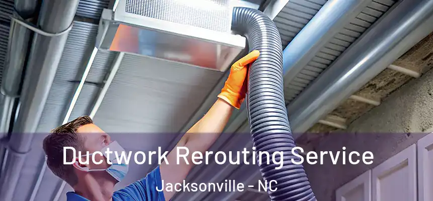Ductwork Rerouting Service Jacksonville - NC