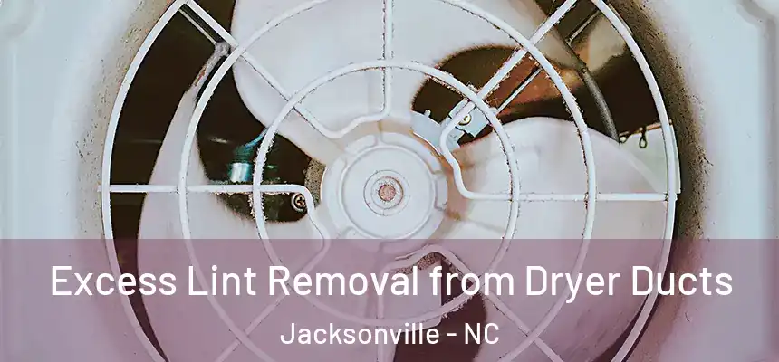 Excess Lint Removal from Dryer Ducts Jacksonville - NC