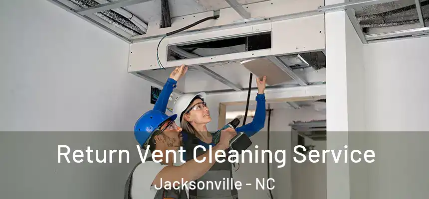 Return Vent Cleaning Service Jacksonville - NC
