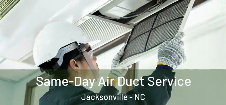 Same-Day Air Duct Service Jacksonville - NC