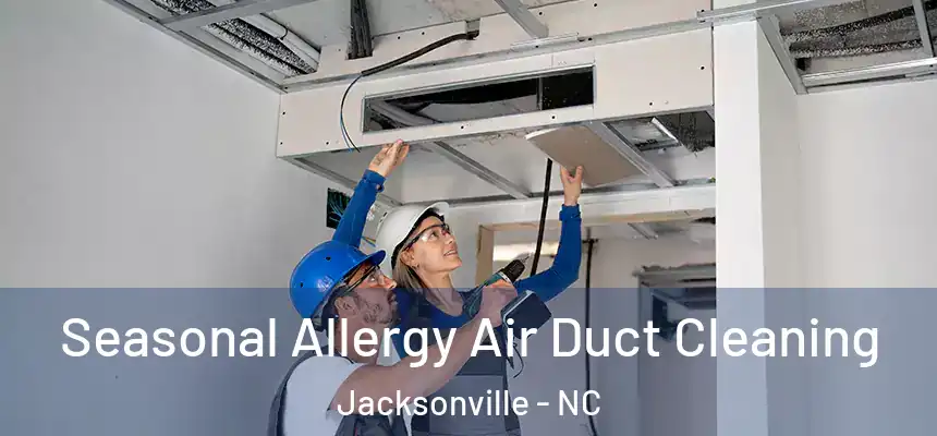 Seasonal Allergy Air Duct Cleaning Jacksonville - NC