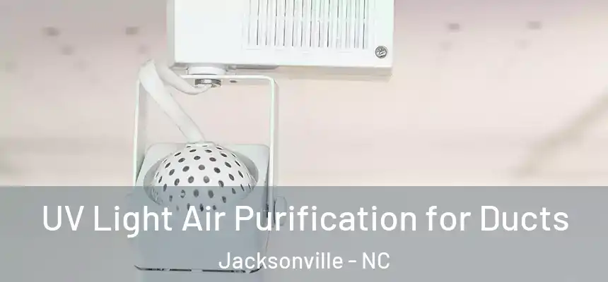  UV Light Air Purification for Ducts Jacksonville - NC