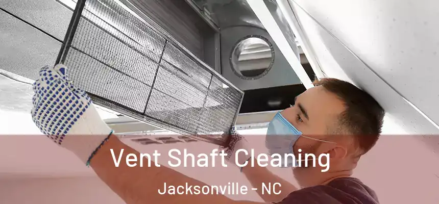 Vent Shaft Cleaning Jacksonville - NC