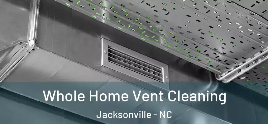 Whole Home Vent Cleaning Jacksonville - NC